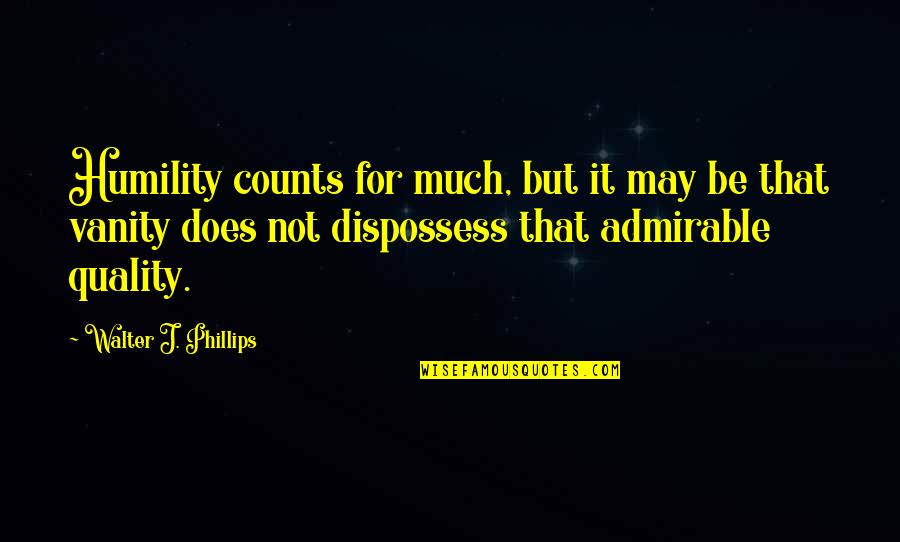 Vanity And Pride Quotes By Walter J. Phillips: Humility counts for much, but it may be