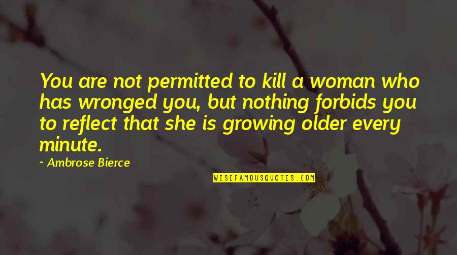 Vanity And Women Quotes By Ambrose Bierce: You are not permitted to kill a woman
