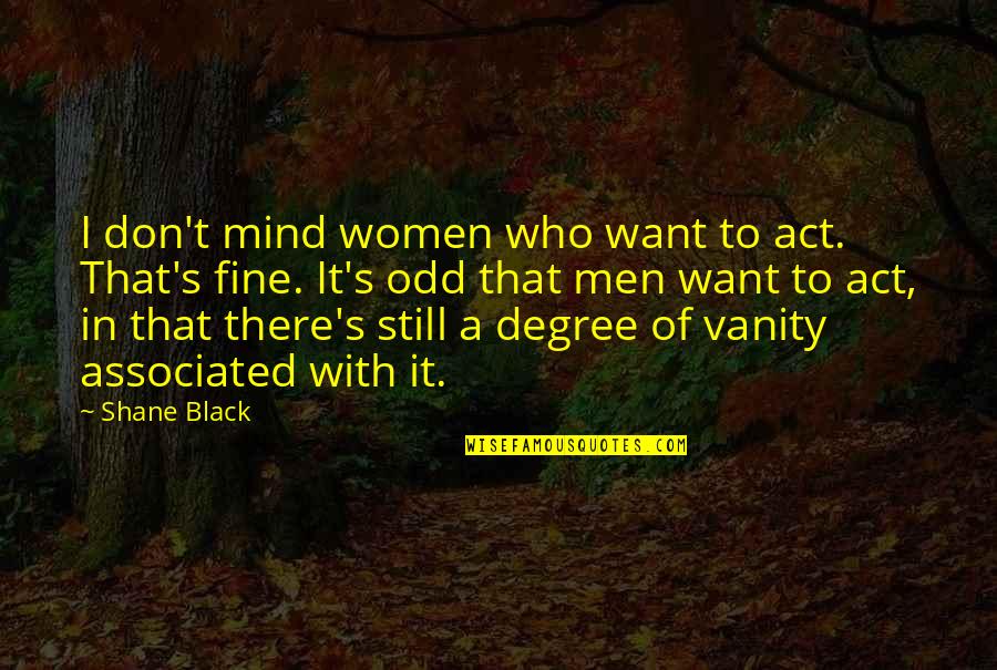 Vanity And Women Quotes By Shane Black: I don't mind women who want to act.