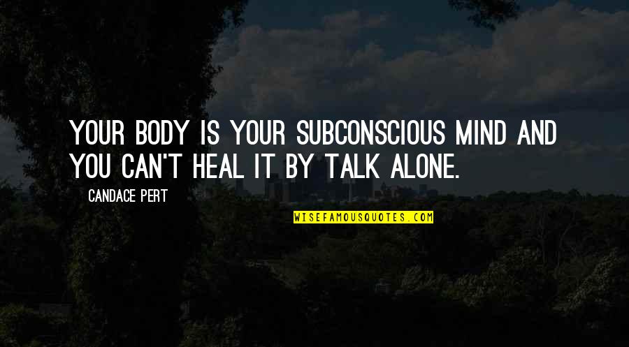 Vanity Being Bad Quotes By Candace Pert: Your body is your subconscious mind and you