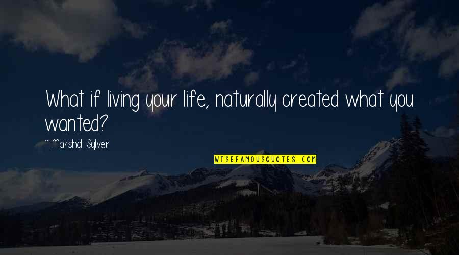 Vanity Fair Becky Quotes By Marshall Sylver: What if living your life, naturally created what