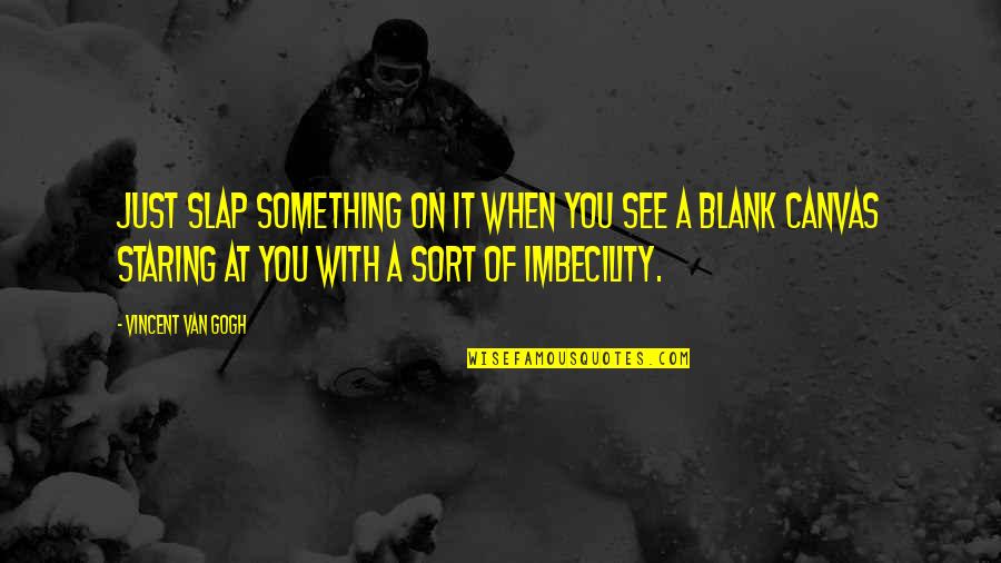 Vanity Humility Selfless Quotes By Vincent Van Gogh: Just slap something on it when you see