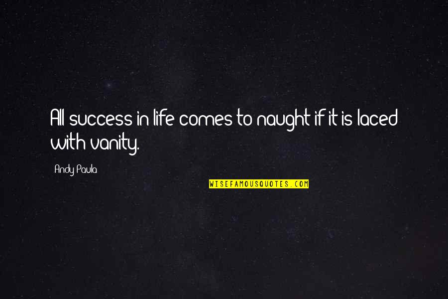 Vanity In Life Quotes By Andy Paula: All success in life comes to naught if