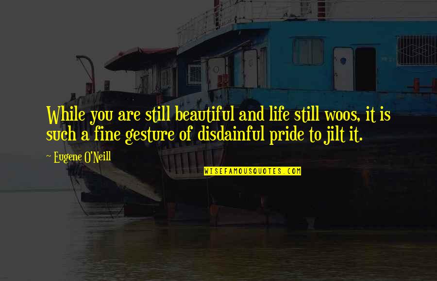 Vanity In Life Quotes By Eugene O'Neill: While you are still beautiful and life still