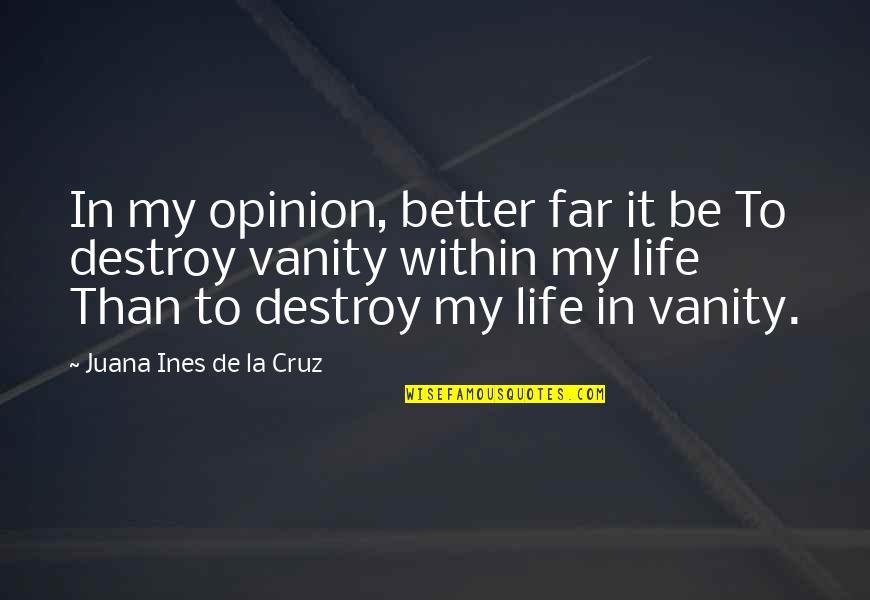 Vanity In Life Quotes By Juana Ines De La Cruz: In my opinion, better far it be To