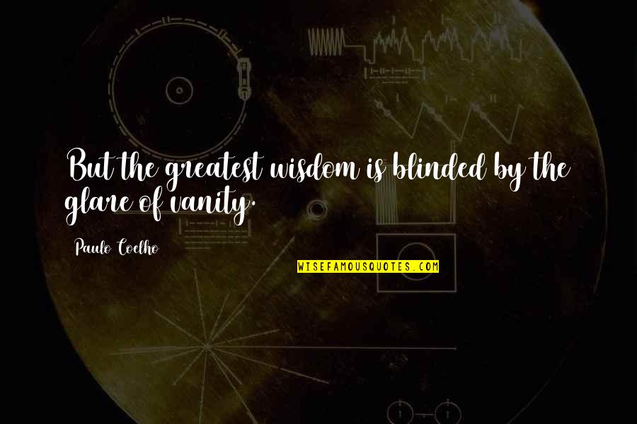 Vanity In Life Quotes By Paulo Coelho: But the greatest wisdom is blinded by the