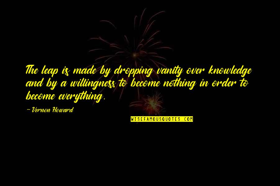 Vanity In Life Quotes By Vernon Howard: The leap is made by dropping vanity over