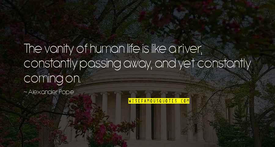 Vanity Of Vanity Quotes By Alexander Pope: The vanity of human life is like a Vanity Of Vanity Quotes By Alexander Pope: The vanity of human life is like a