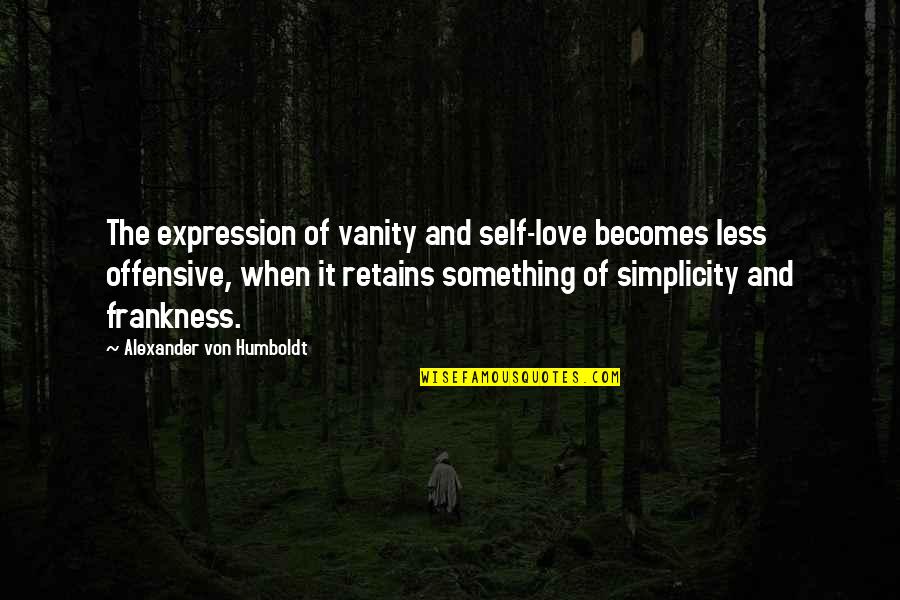 Vanity Of Vanity Quotes By Alexander Von Humboldt: The expression of vanity and self-love becomes less Vanity Of Vanity Quotes By Alexander Von Humboldt: The expression of vanity and self-love becomes less