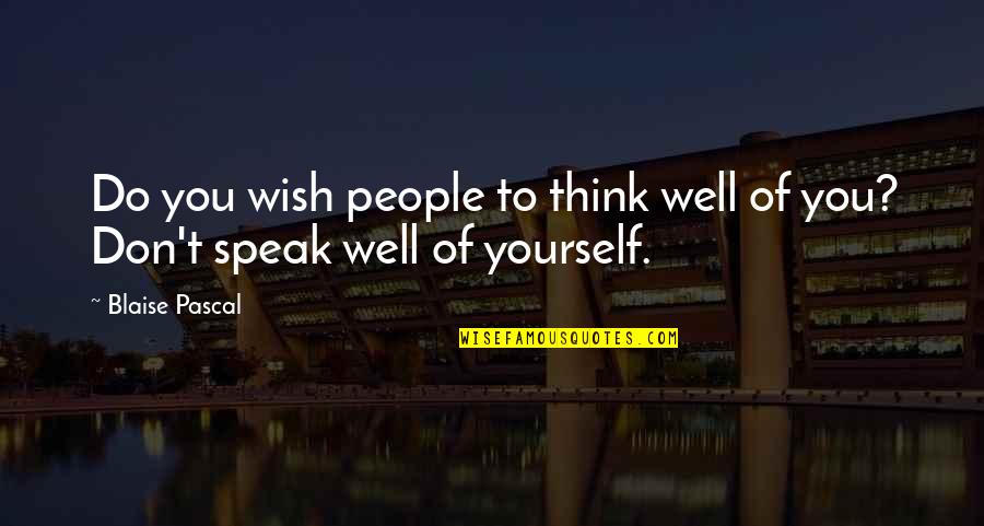 Vanity Of Vanity Quotes By Blaise Pascal: Do you wish people to think well of