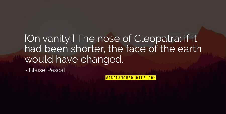 Vanity Of Vanity Quotes By Blaise Pascal: [On vanity:] The nose of Cleopatra: if it