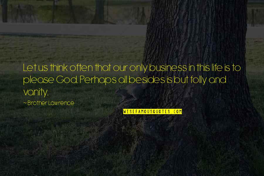 Vanity Of Vanity Quotes By Brother Lawrence: Let us think often that our only business Vanity Of Vanity Quotes By Brother Lawrence: Let us think often that our only business