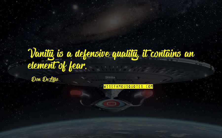Vanity Of Vanity Quotes By Don DeLillo: Vanity is a defensive quality. it contains an