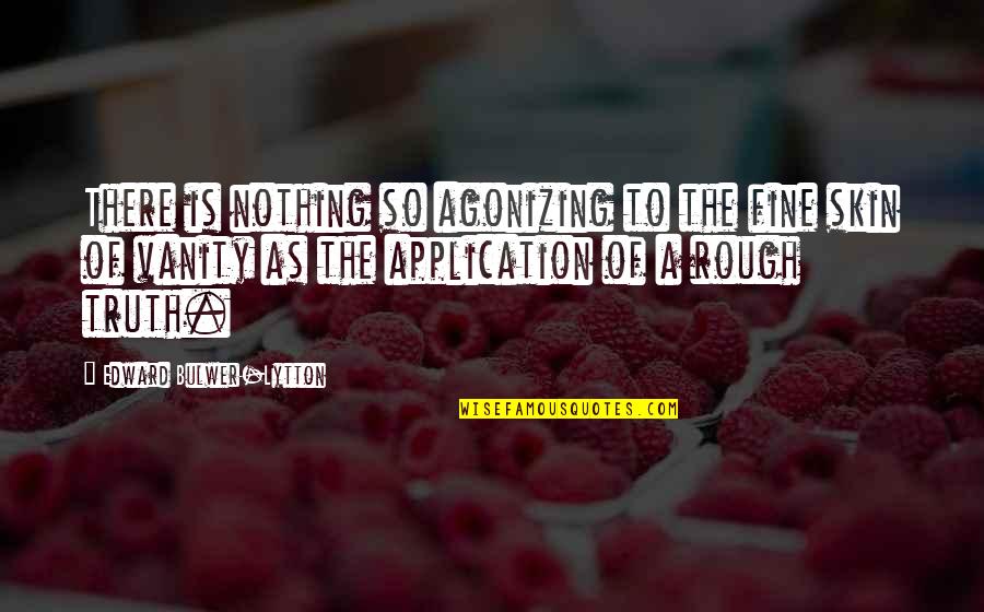 Vanity Of Vanity Quotes By Edward Bulwer-Lytton: There is nothing so agonizing to the fine Vanity Of Vanity Quotes By Edward Bulwer-Lytton: There is nothing so agonizing to the fine