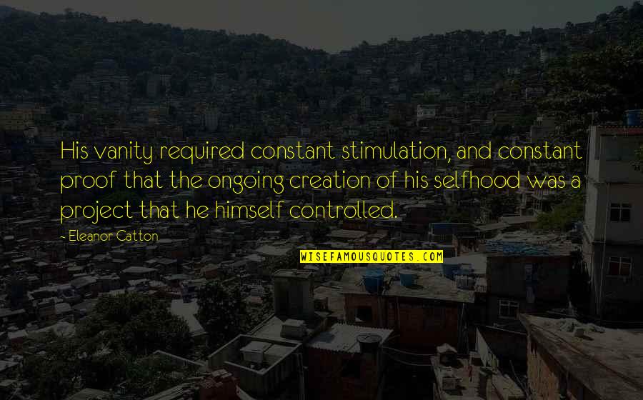 Vanity Of Vanity Quotes By Eleanor Catton: His vanity required constant stimulation, and constant proof Vanity Of Vanity Quotes By Eleanor Catton: His vanity required constant stimulation, and constant proof