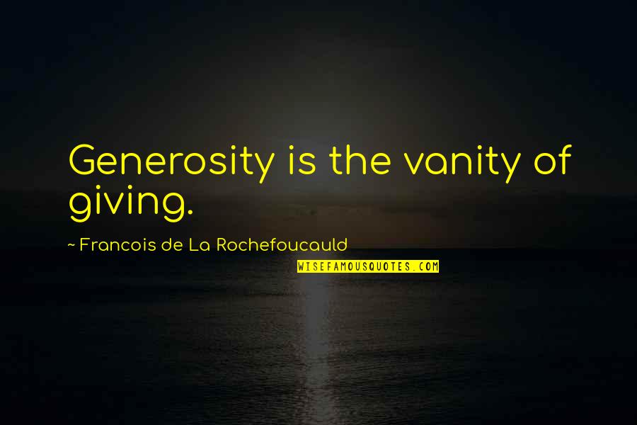 Vanity Of Vanity Quotes By Francois De La Rochefoucauld: Generosity is the vanity of giving. Vanity Of Vanity Quotes By Francois De La Rochefoucauld: Generosity is the vanity of giving.