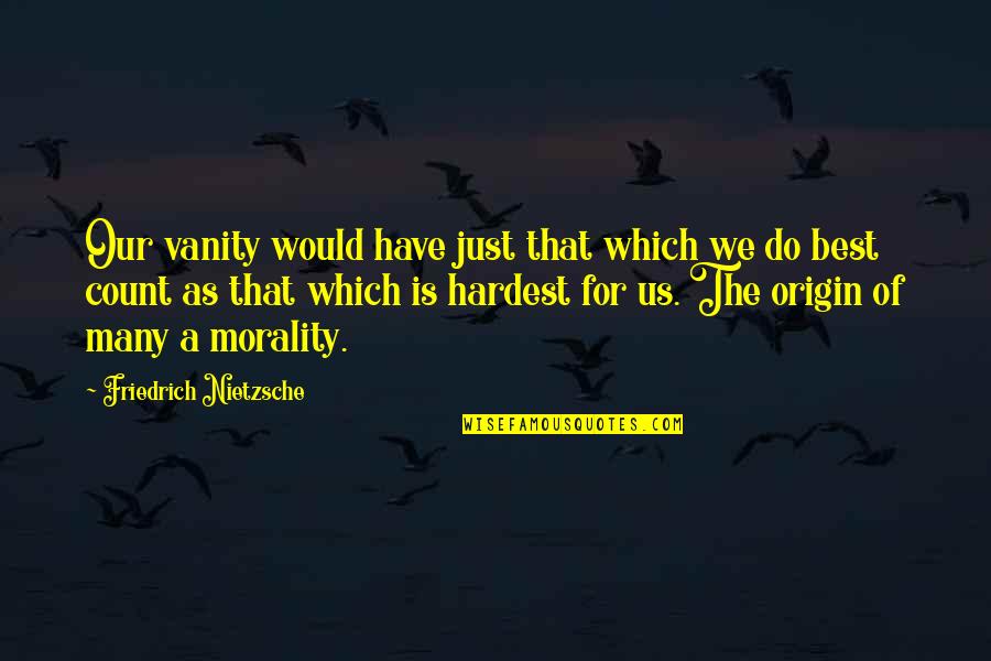 Vanity Of Vanity Quotes By Friedrich Nietzsche: Our vanity would have just that which we Vanity Of Vanity Quotes By Friedrich Nietzsche: Our vanity would have just that which we