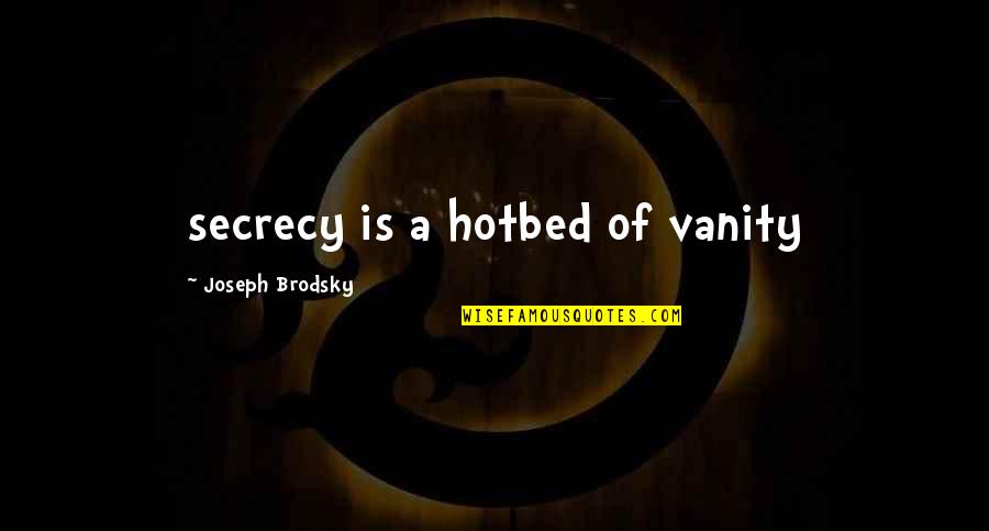 Vanity Of Vanity Quotes By Joseph Brodsky: secrecy is a hotbed of vanity Vanity Of Vanity Quotes By Joseph Brodsky: secrecy is a hotbed of vanity