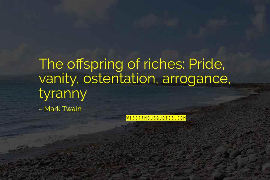 Vanity Of Vanity Quotes By Mark Twain: The offspring of riches: Pride, vanity, ostentation, arrogance,