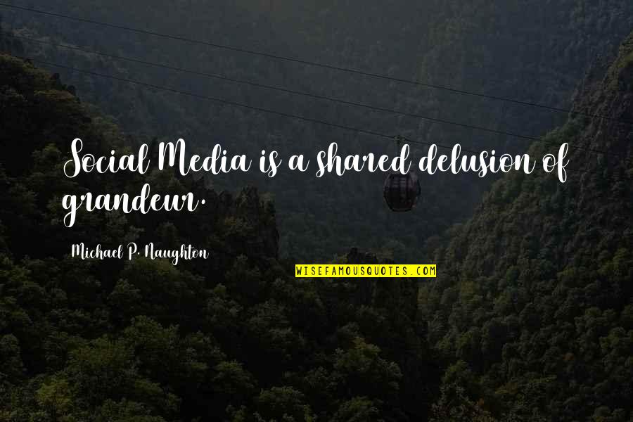 Vanity Of Vanity Quotes By Michael P. Naughton: Social Media is a shared delusion of grandeur. Vanity Of Vanity Quotes By Michael P. Naughton: Social Media is a shared delusion of grandeur.