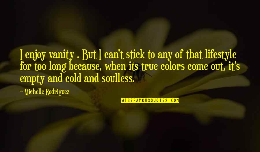Vanity Of Vanity Quotes By Michelle Rodriguez: I enjoy vanity . But I can't stick Vanity Of Vanity Quotes By Michelle Rodriguez: I enjoy vanity . But I can't stick