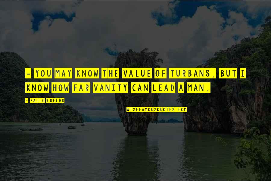 Vanity Of Vanity Quotes By Paulo Coelho: - You may know the value of turbans,