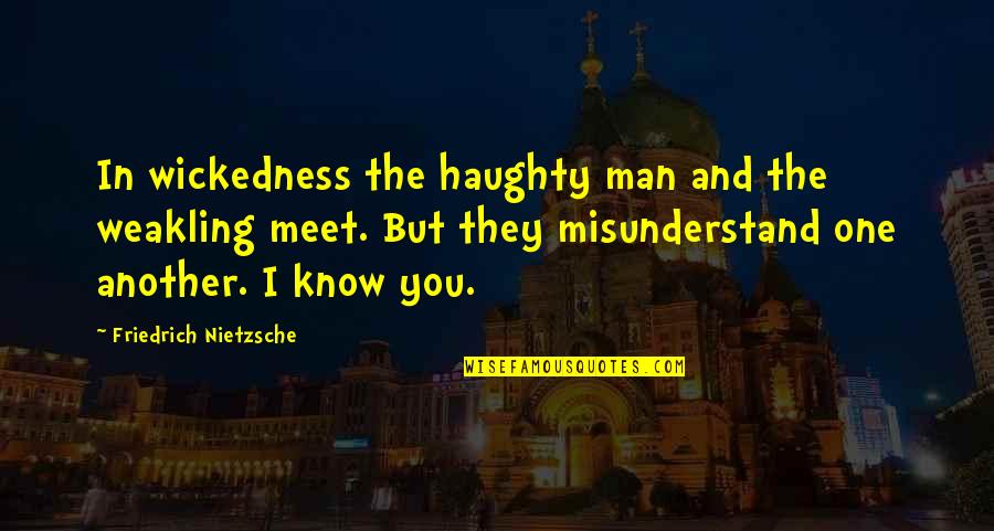 Vanity Proverbs Quotes By Friedrich Nietzsche: In wickedness the haughty man and the weakling