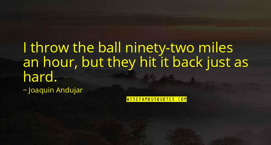 Vanity Proverbs Quotes By Joaquin Andujar: I throw the ball ninety-two miles an hour,