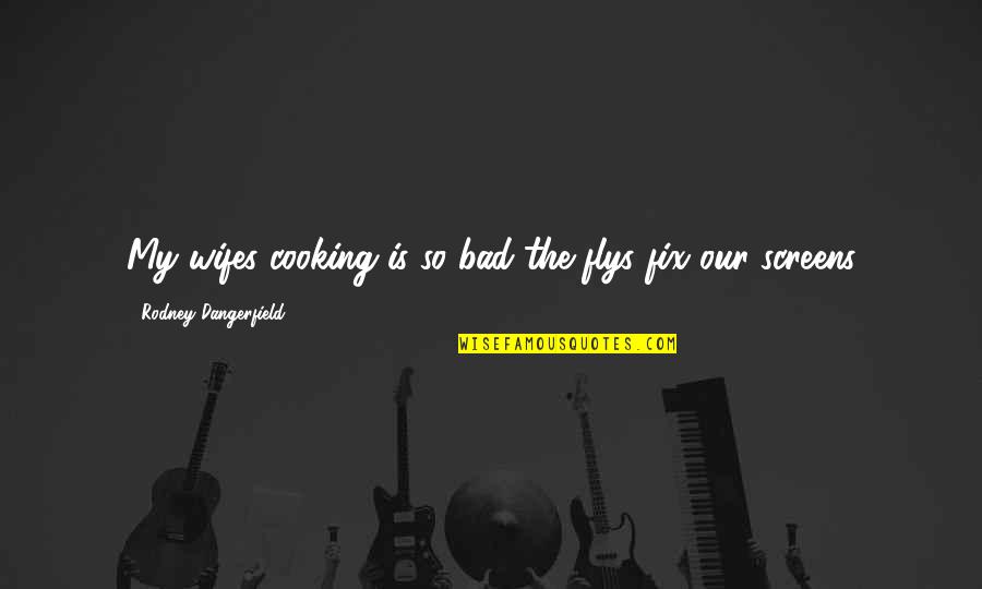 Vanity Proverbs Quotes By Rodney Dangerfield: My wifes cooking is so bad the flys