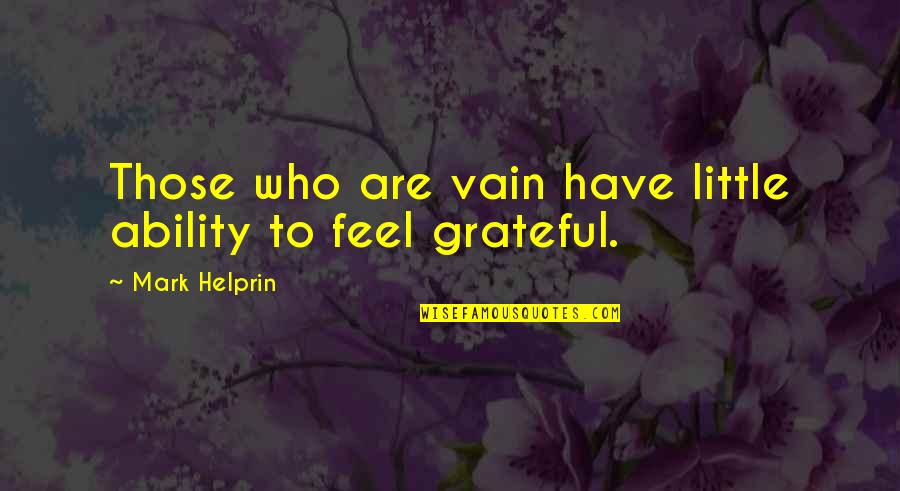 Vanity Quotes By Mark Helprin: Those who are vain have little ability to Vanity Quotes By Mark Helprin: Those who are vain have little ability to