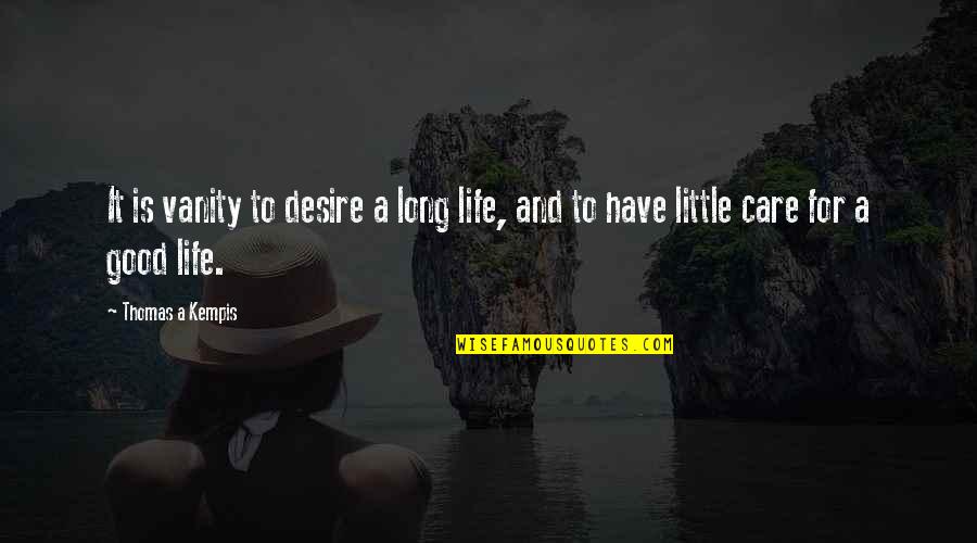 Vanity Quotes By Thomas A Kempis: It is vanity to desire a long life,