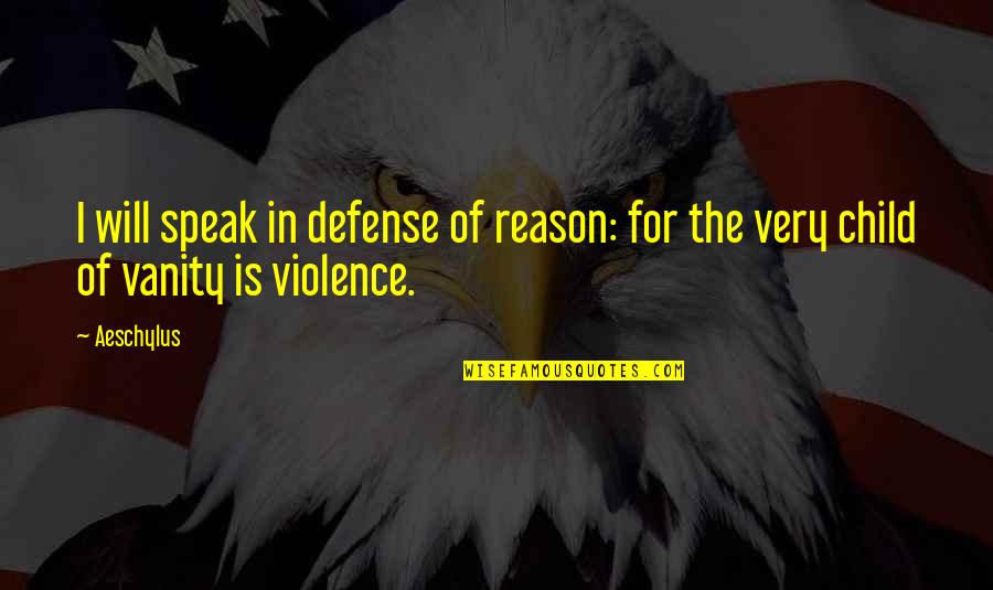 Vanity Upon Vanity All Is Vanity Quotes By Aeschylus: I will speak in defense of reason: for
