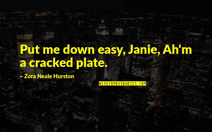 Vanja Ejdus Quotes By Zora Neale Hurston: Put me down easy, Janie, Ah'm a cracked