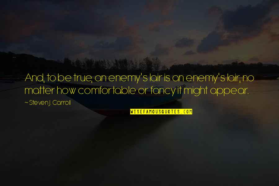 Vanjae Quotes By Steven J. Carroll: And, to be true, an enemy's lair is Vanjae Quotes By Steven J. Carroll: And, to be true, an enemy's lair is