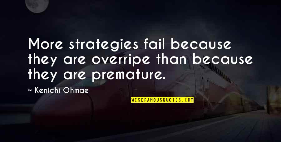 Vanjski Stolovi Quotes By Kenichi Ohmae: More strategies fail because they are overripe than
