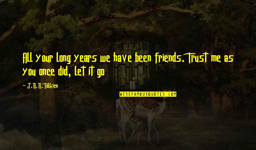 Vankil Quotes By J.R.R. Tolkien: All your long years we have been friends.