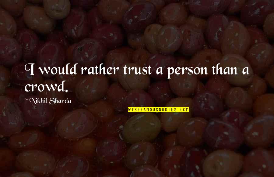 Vankovka Otev Rac Doba Quotes By Nikhil Sharda: I would rather trust a person than a