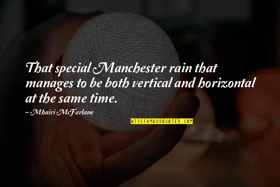 Vankovka Quotes By Mhairi McFarlane: That special Manchester rain that manages to be Vankovka Quotes By Mhairi McFarlane: That special Manchester rain that manages to be