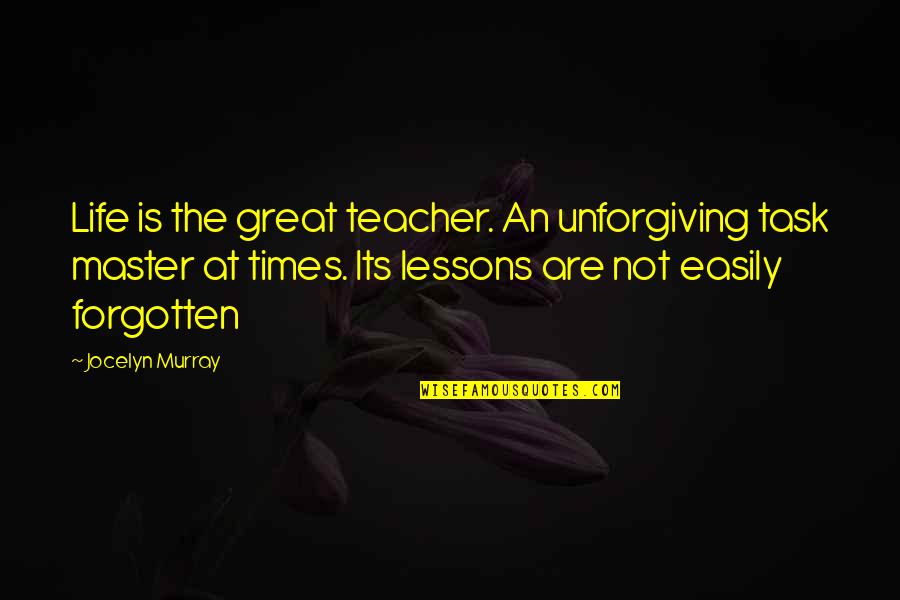 Vanliga Amerikanska Quotes By Jocelyn Murray: Life is the great teacher. An unforgiving task