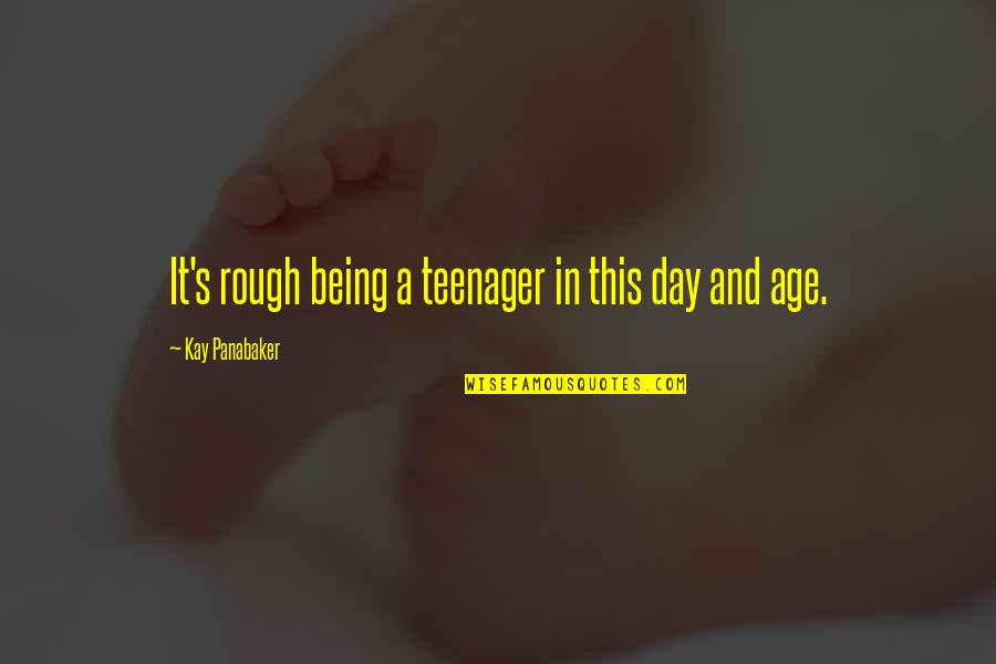 Vanliga H St Quotes By Kay Panabaker: It's rough being a teenager in this day