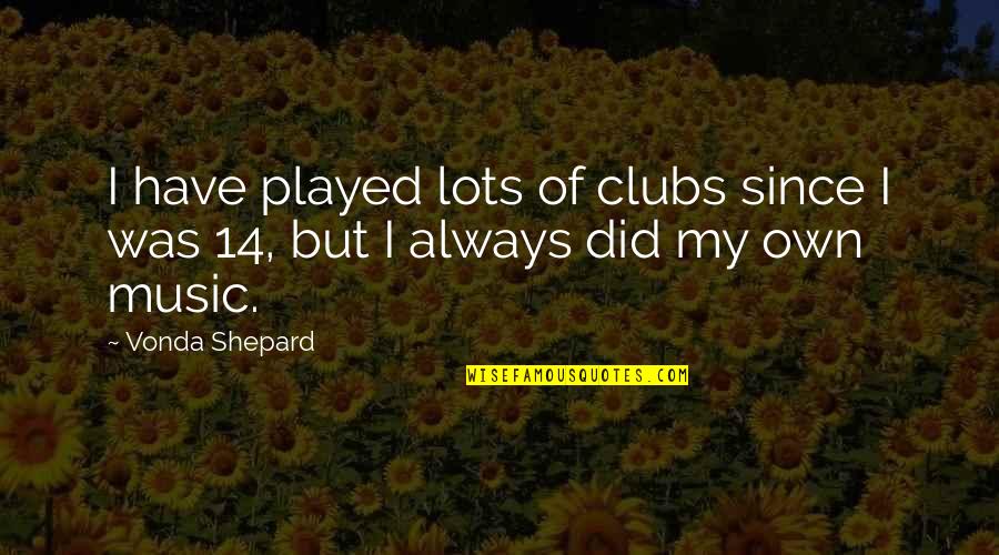 Vanlige Blodtyper Quotes By Vonda Shepard: I have played lots of clubs since I