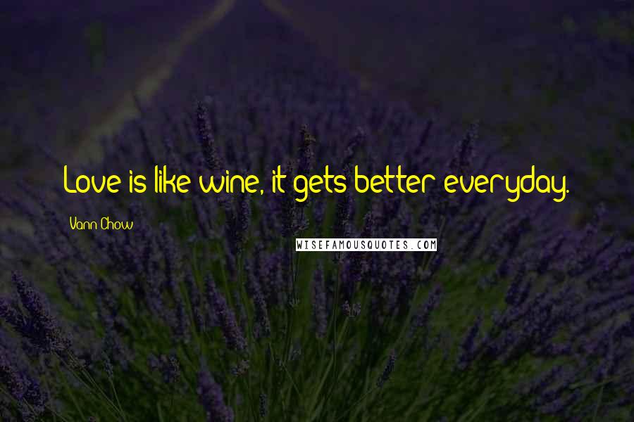 Vann Chow quotes: Love is like wine, it gets better everyday.