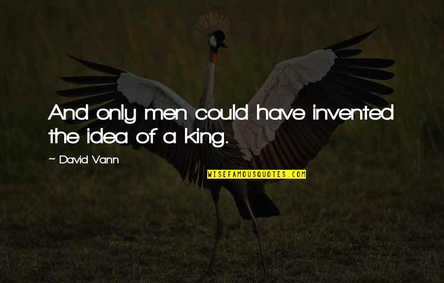 Vann Quotes By David Vann: And only men could have invented the idea Vann Quotes By David Vann: And only men could have invented the idea
