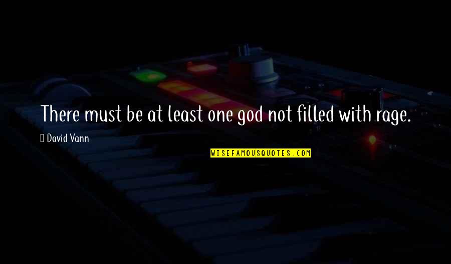 Vann Quotes By David Vann: There must be at least one god not Vann Quotes By David Vann: There must be at least one god not