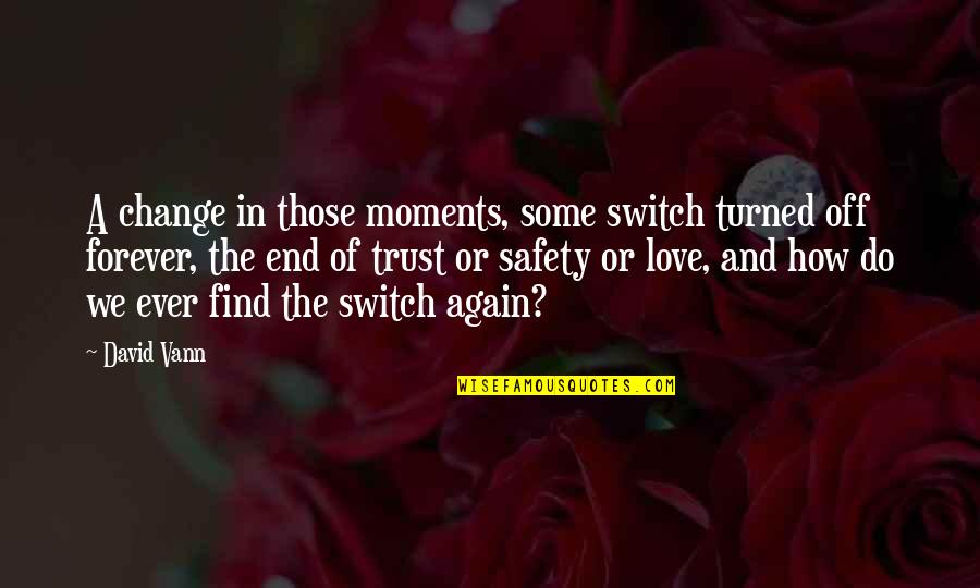 Vann Quotes By David Vann: A change in those moments, some switch turned Vann Quotes By David Vann: A change in those moments, some switch turned