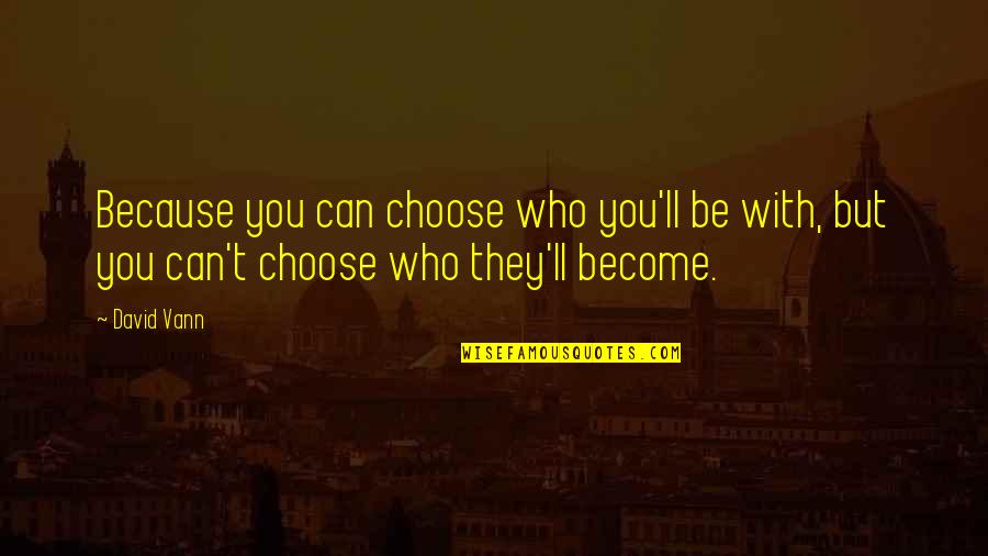 Vann Quotes By David Vann: Because you can choose who you'll be with,