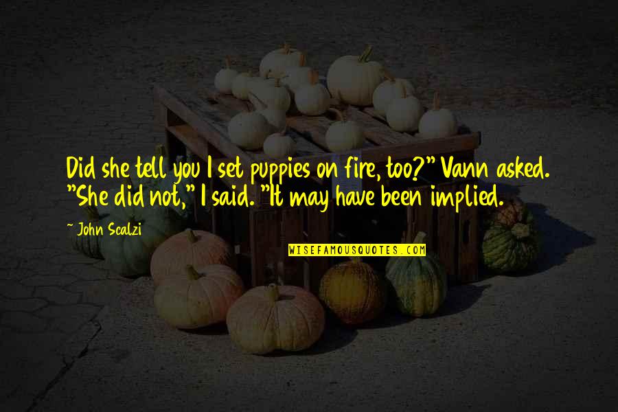 Vann Quotes By John Scalzi: Did she tell you I set puppies on Vann Quotes By John Scalzi: Did she tell you I set puppies on