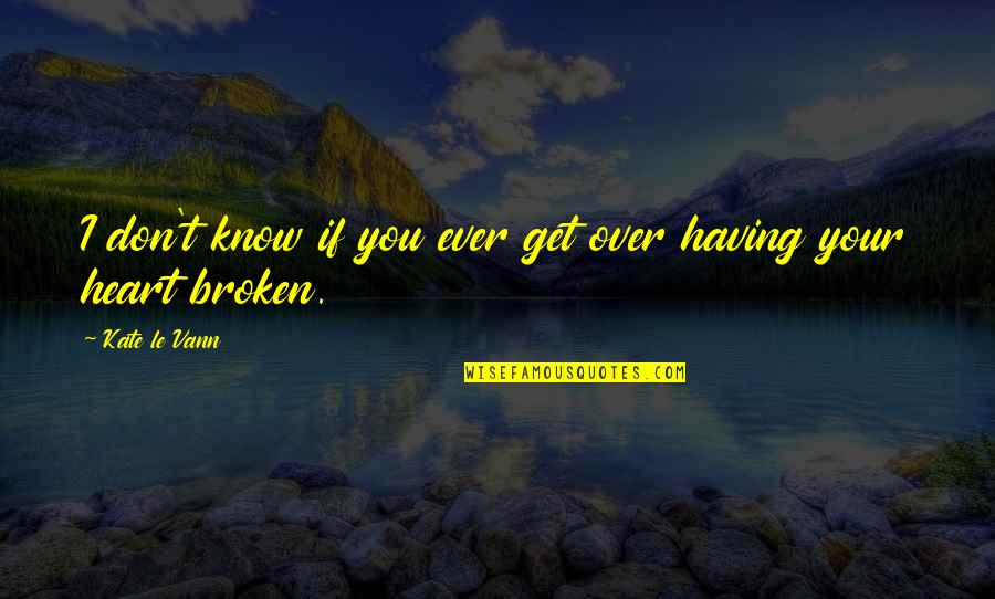 Vann Quotes By Kate Le Vann: I don't know if you ever get over Vann Quotes By Kate Le Vann: I don't know if you ever get over