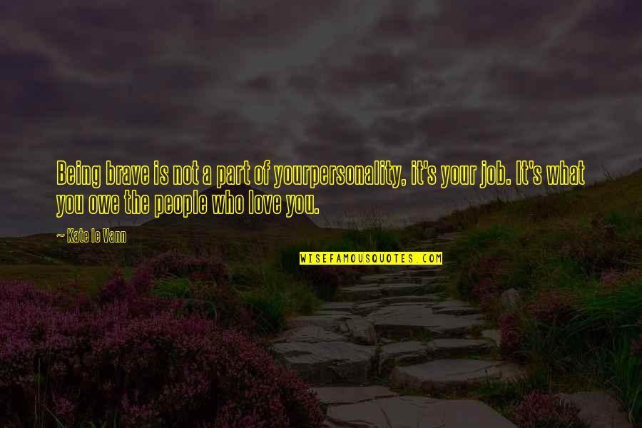Vann Quotes By Kate Le Vann: Being brave is not a part of yourpersonality, Vann Quotes By Kate Le Vann: Being brave is not a part of yourpersonality,