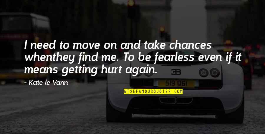 Vann Quotes By Kate Le Vann: I need to move on and take chances Vann Quotes By Kate Le Vann: I need to move on and take chances